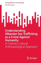 SpringerBriefs in Criminology - Understanding Albanian Sex Trafficking as a Crime Against Humanity