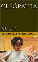 Mulheres que Fizeram História - CLEÓPATRA: A Biografia