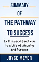 Summary Of The Pathway to Success Letting God Lead You to a Life of Meaning and Purpose by Joyce Meyer
