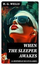 WHEN THE SLEEPER AWAKES (A Dystopian Sci-Fi Classic)