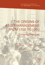 Palgrave Studies in the History of Finance-The Origins of Asset Management from 1700 to 1960