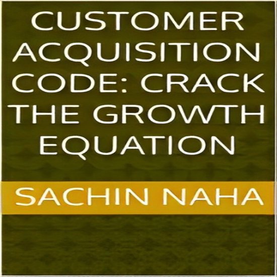 Customer Acquisition Code: Crack the Growth Equation - cover