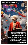 The Complete Travelogues of Mark Twain - 5 Books in One Edition