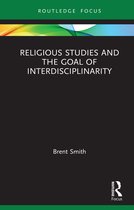 Routledge Focus on Religion- Religious Studies and the Goal of Interdisciplinarity