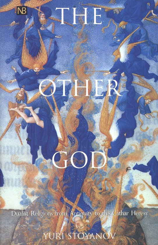 The other God - Dualist Religion from Antiquity to the Cathar Heresy