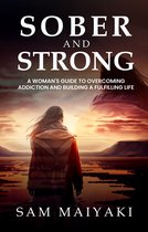 Sober and Strong A Woman's Guide to Overcoming Addiction and Building a Fulfilling Life