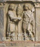 The World between Empires – Art and Identity in the Ancient Middle East