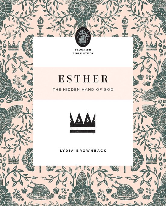 FLOURISH Bijbelstudie ESTHER DE VERBORGEN HAND VAN GOD door LYDIA BROWNBACK, met een kroon en bloemenpatroon.