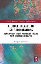 Routledge Advances in Theatre & Performance Studies-A Cruel Theatre of Self-Immolations