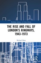 The Rise and Fall of Londonâ€™s Ringways, 1943-1973