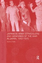 Routledge Studies in the Modern History of Asia- Japanese Army Stragglers and Memories of the War in Japan, 1950-75