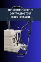 Health - The Ultimate Guide to Controlling Your Blood Pressure