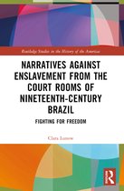 Routledge Studies in the History of the Americas- Narratives against Enslavement from the Court Rooms of Nineteenth-Century Brazil