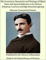 The Inventions, Researches and Writings of Nikola Tesla With Special Reference to His Work in Polyphase Currents and High Potential Lighting