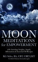 Healing & Manifesting Meditations - Moon Meditations for Empowerment with Astrology Insights, Angels, Affirmations & Essential Oil Recipes