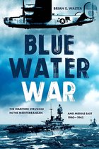 Blue Water War: Maritime Struggle in the Mediterranean and Middle East, 1940-1945