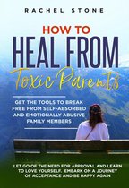 The Rachel Stone Collection - How to Heal from Toxic Parents: Get the Tools to Break Free from Self-Absorbed and Emotionally Abusive Family Members. Let Go of the Need for Approval and Learn to Love Yourself