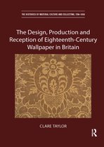 The Histories of Material Culture and Collecting, 1700-1950-The Design, Production and Reception of Eighteenth-Century Wallpaper in Britain