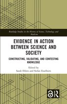 Routledge Studies in the History of Science, Technology and Medicine- Evidence in Action between Science and Society