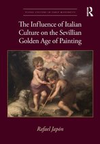 Visual Culture in Early Modernity-The Influence of Italian Culture on the Sevillian Golden Age of Painting