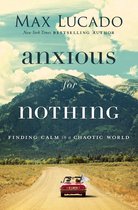 Anxious for Nothing Finding Calm in a Chaotic World