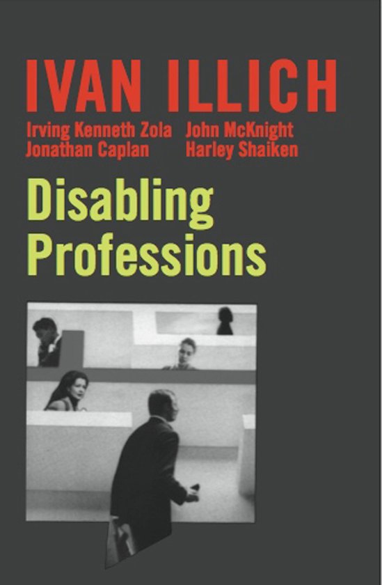 Boek "Disabling Professions" van Ivan Illich met auteurs Irving Kenneth Zola, John McKnight, Jonathan Caplan en Harley Shaiken. Een zwart-wit afbeelding toont een man met zijn rug naar de kijker.