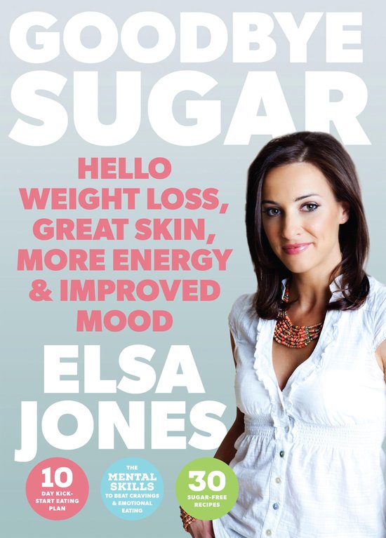 Goodbye Sugar � Hello Weight Loss, Great Skin, More Energy ... - cover