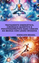 Tratamento Energético, Cirúrgico Quântico e Psicoterapêutico para Câncer da Bexiga com Lesão Invasiva