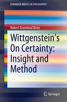 SpringerBriefs in Philosophy - Wittgenstein's On Certainty: Insight and Method