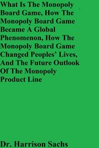What Is The Monopoly Board Game, How The Monopoly Board Game Became A Global Phenomenon, How The Monopoly Board Game Changed Peoples’ Lives, And The Future Outlook Of The Monopoly Product Line