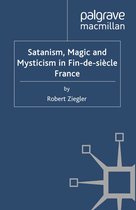 Palgrave Historical Studies in Witchcraft and Magic - Satanism, Magic and Mysticism in Fin-de-siècle France