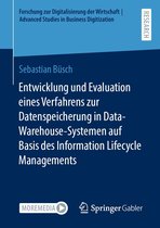 Forschung zur Digitalisierung der Wirtschaft Advanced Studies in Business Digitization - Entwicklung und Evaluation eines Verfahrens zur Datenspeicherung in Data-Warehouse-Systemen auf Basis des Information Lifecycle Managements