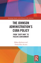 Routledge Studies in the History of the Americas-The Johnson Administration's Cuba Policy