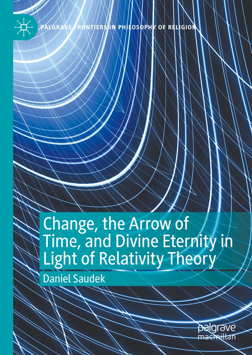 Palgrave Frontiers in Philosophy of Religion- Change, the Arrow of Time, and Divine Eternity in Light of Relativity Theory - Daniel Saudek