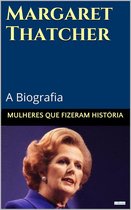 Mulheres que Fizeram História - Margaret Thatcher: A Biografia