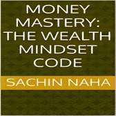 Money Mastery: The Wealth Mindset Code