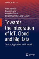 Studies in Big Data 137 - Towards the Integration of IoT, Cloud and Big Data