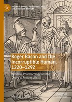 Palgrave Studies in Medieval and Early Modern Medicine - Roger Bacon and the Incorruptible Human, 1220-1292