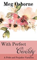 With Perfect Civility - A Pride and Prejudice Variation