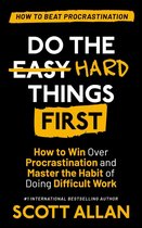 Do the Hard Things First 1 - Do the Hard Things First: How to Win Over Procrastination and Master the Habit of Doing Difficult Work