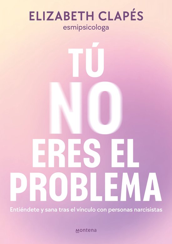 Boekomslag van "Tú no eres el problema" door Elizabeth Clapés. Tekst: "TÚ NO ERES EL PROBLEMA. Entiéndete y sana tras el vínculo con personas narcisistas".