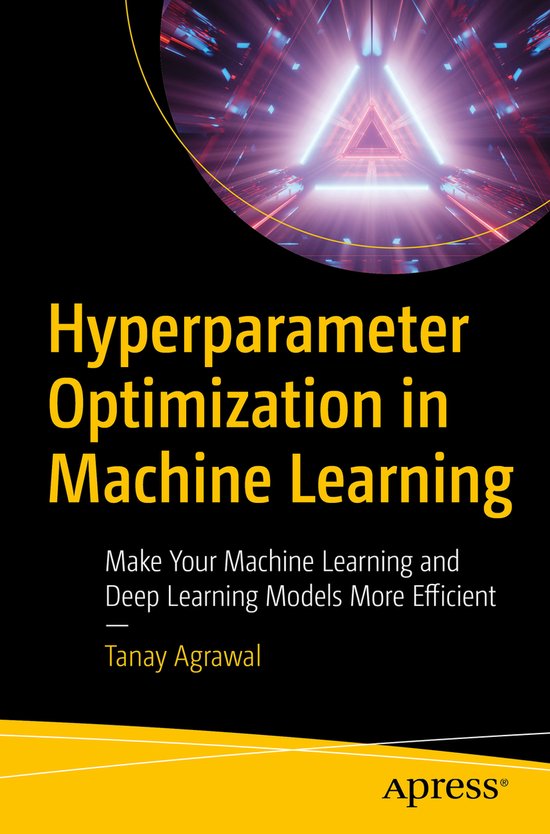 Hyperparameter Optimization in Machine Learning | 9781484265789 | Tanay ...