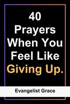 40 Days Prayers to Pray When You Feel Like Giving Up