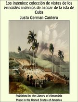 Los Ingenios: Colección De Vistas De Los Principles Ingenios De Azúcar De La Isla De Cuba