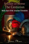 The Artorian Chronicles 4 - Soldier of Rome: The Centurion