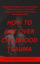 How to Get Over Childhood Trauma