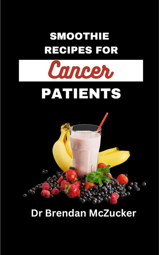 SMOOTHIE RECIPE FOR CANCER PATIENTS (ebook), Dr Brendan McZucker