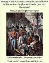 History of the War in the Peninsula and the South of France from the Year 1807 to the Year 1814 (Complete)
