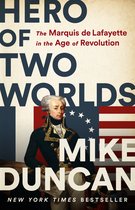 Hero of Two Worlds: The Marquis de Lafayette and the Age of Revolution
