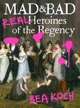 Mad and Bad Real Heroines of the Regency